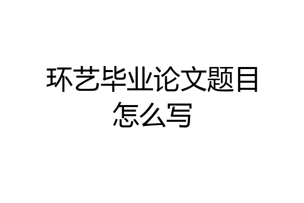 环艺毕业论文题目怎么写