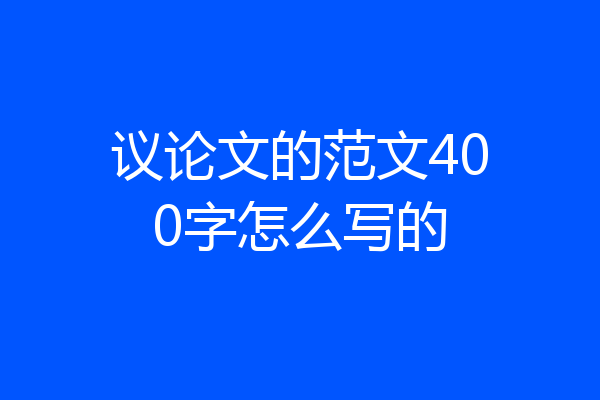 议论文的范文400字怎么写的