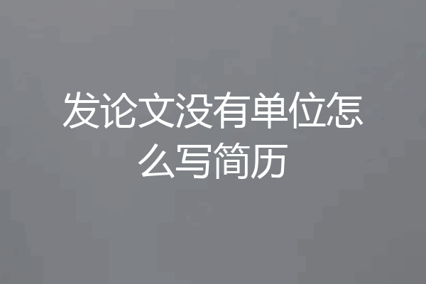 发论文没有单位怎么写简历