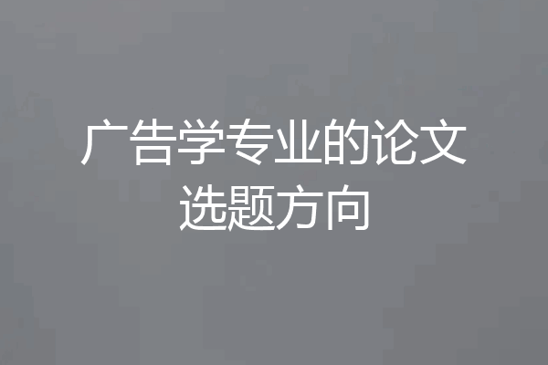广告学专业的论文选题方向