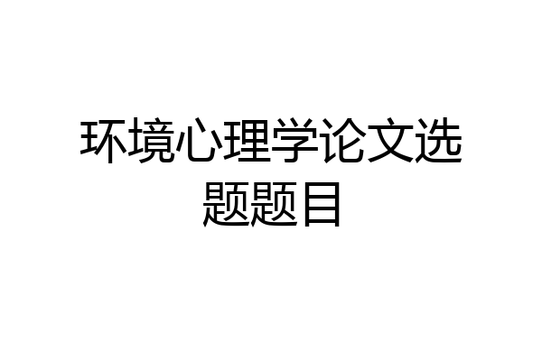 环境心理学论文选题题目