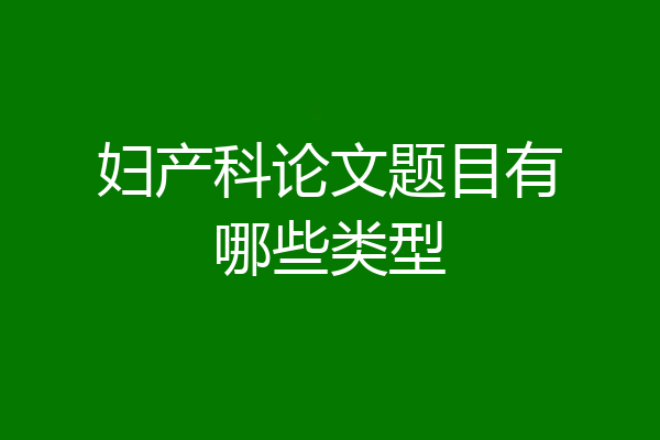 妇产科论文题目有哪些类型