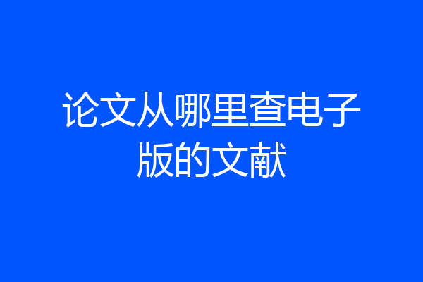 论文从哪里查电子版的文献