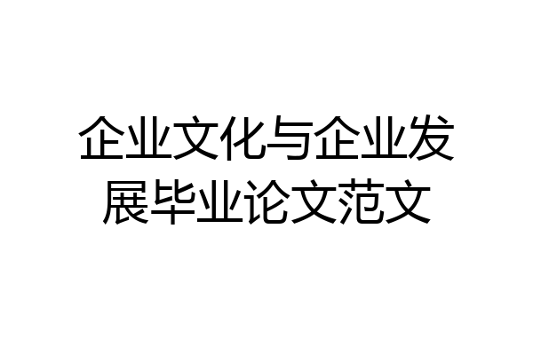 企业文化与企业发展毕业论文范文