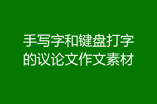 手写字和键盘打字的议论文作文素材