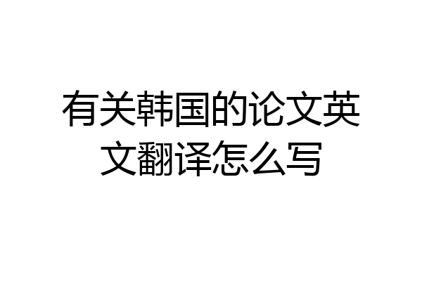 有关韩国的论文英文翻译怎么写