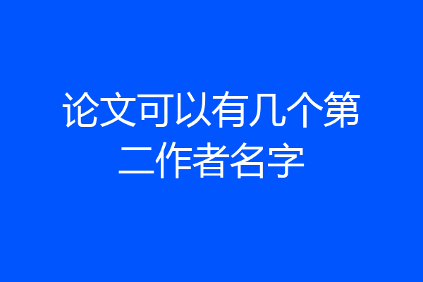 论文可以有几个第二作者名字