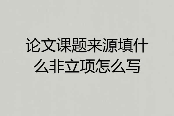 论文课题来源填什么非立项怎么写