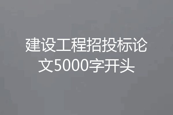 建设工程招投标论文5000字开头