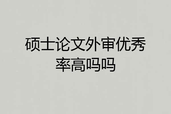 硕士论文外审优秀率高吗吗