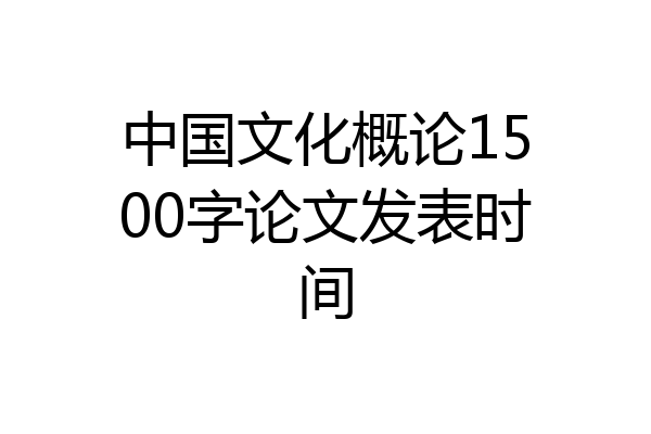 中国文化概论1500字论文发表时间