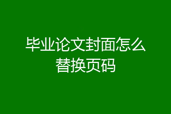 毕业论文封面怎么替换页码