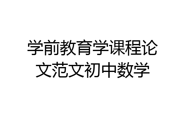 学前教育学课程论文范文初中数学