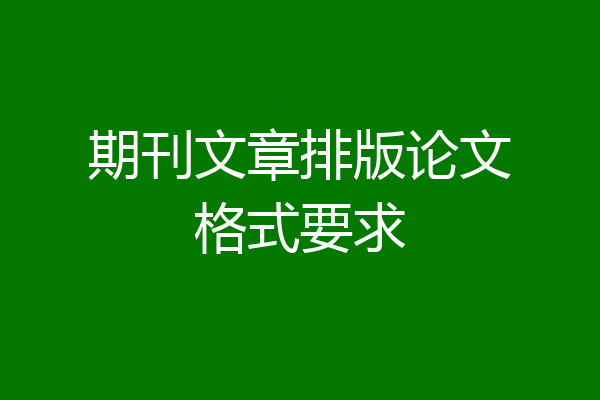 期刊文章排版论文格式要求