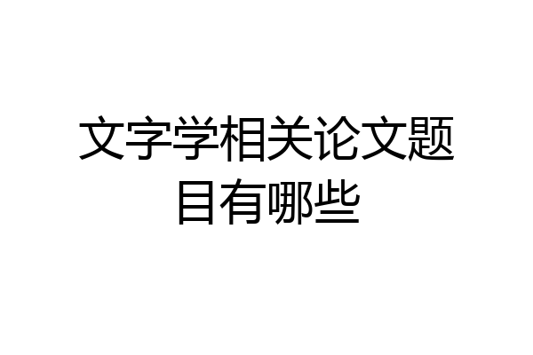 文字学相关论文题目有哪些