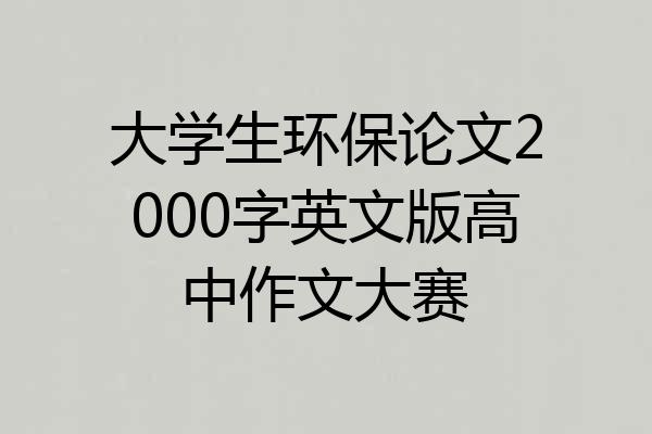 大学生环保论文2000字英文版高中作文大赛