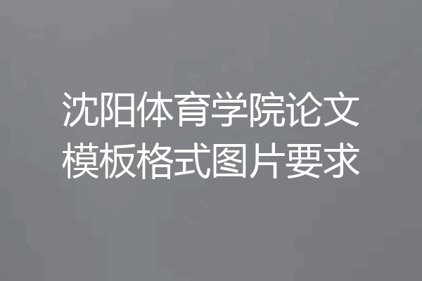 沈阳体育学院论文模板格式图片要求