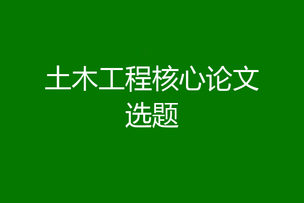 土木工程核心论文选题