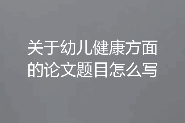 关于幼儿健康方面的论文题目怎么写