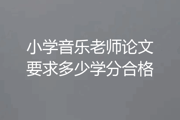 小学音乐老师论文要求多少学分合格
