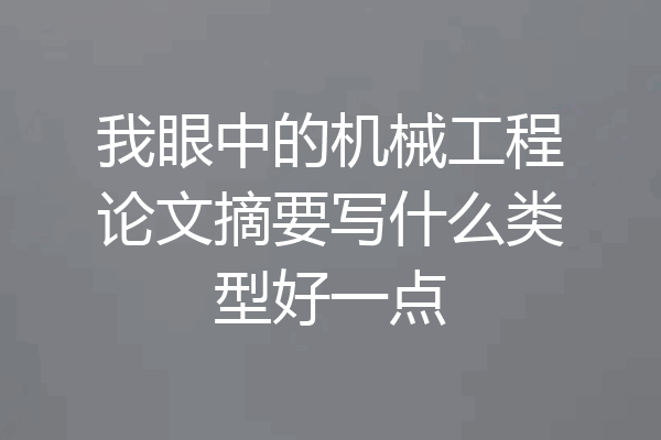 我眼中的机械工程论文摘要写什么类型好一点