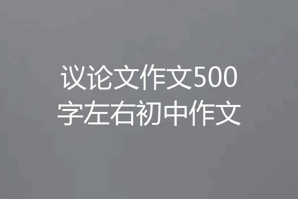 议论文作文500字左右初中作文
