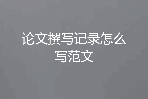 论文撰写记录怎么写范文