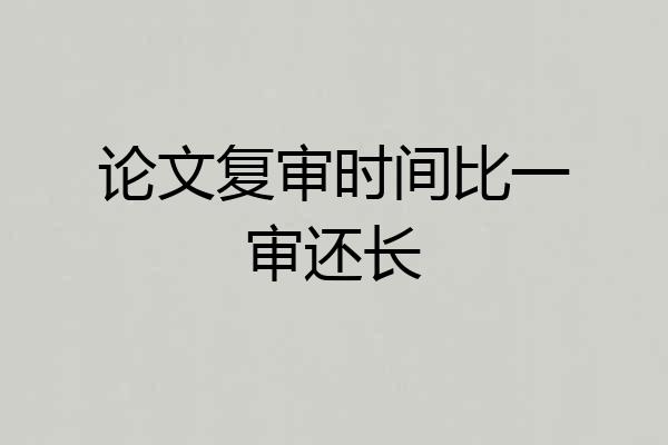 论文复审时间比一审还长