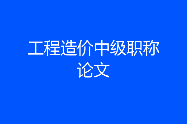工程造价中级职称论文