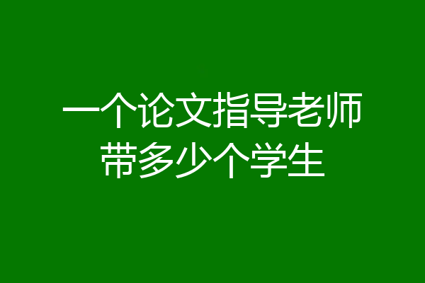 一个论文指导老师带多少个学生