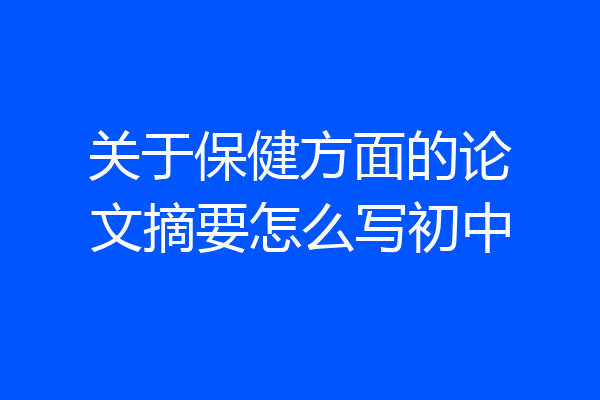 关于保健方面的论文摘要怎么写初中