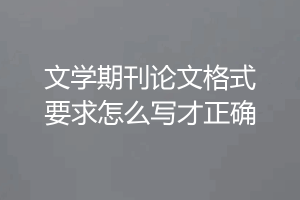 文学期刊论文格式要求怎么写才正确