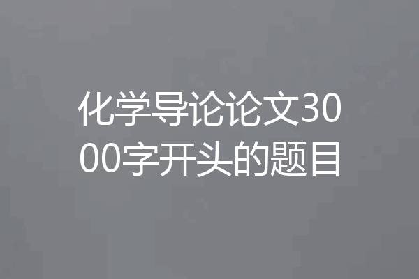 化学导论论文3000字开头的题目