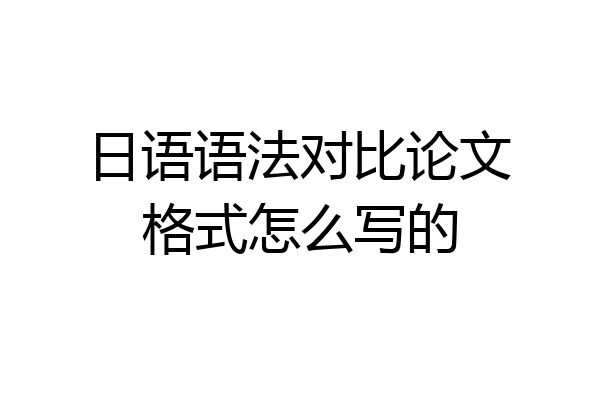 日语语法对比论文格式怎么写的