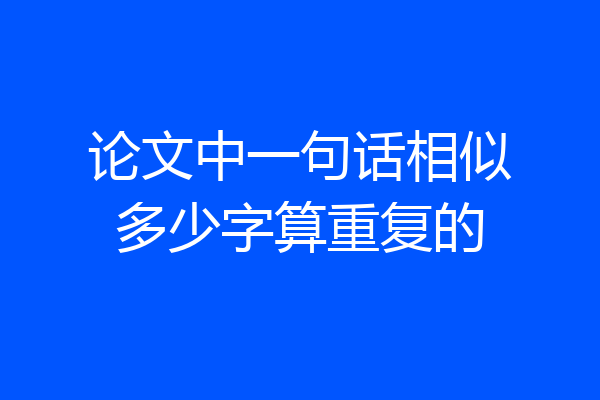论文中一句话相似多少字算重复的