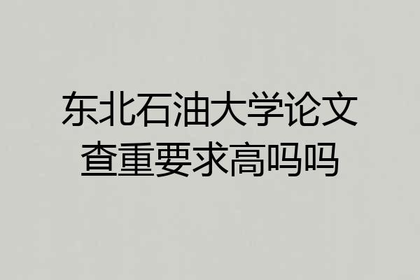 东北石油大学论文查重要求高吗吗