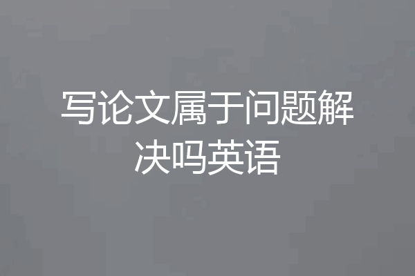 写论文属于问题解决吗英语