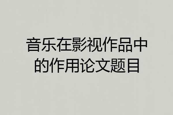 音乐在影视作品中的作用论文题目