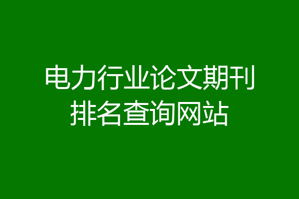 电力行业论文期刊排名查询网站