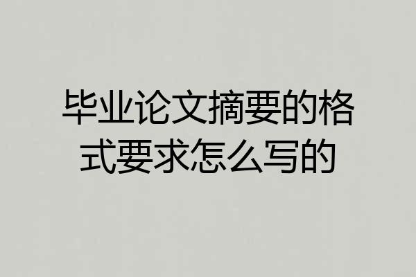 毕业论文摘要的格式要求怎么写的