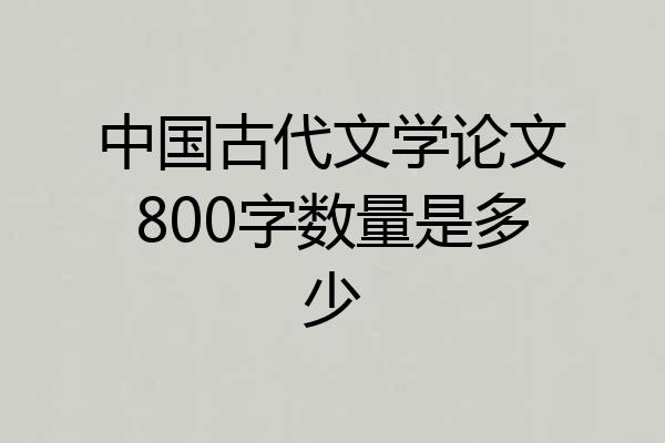 中国古代文学论文800字数量是多少
