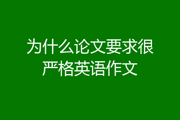 为什么论文要求很严格英语作文