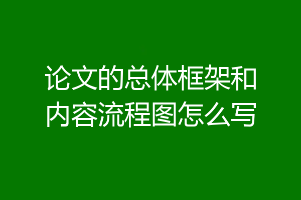 论文的总体框架和内容流程图怎么写
