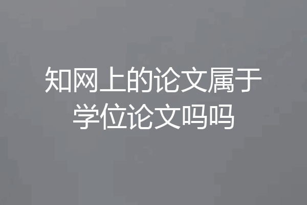 知网上的论文属于学位论文吗吗