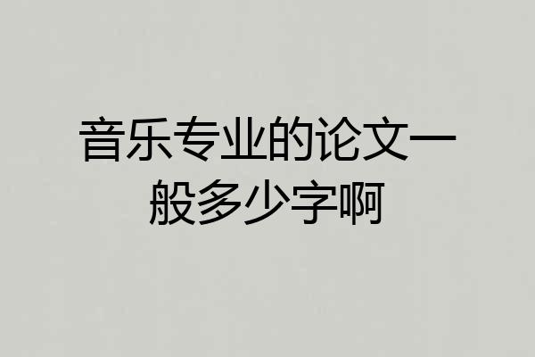 音乐专业的论文一般多少字啊
