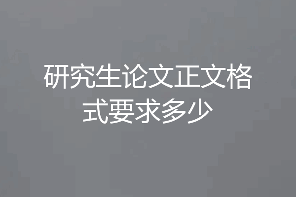 研究生论文正文格式要求多少