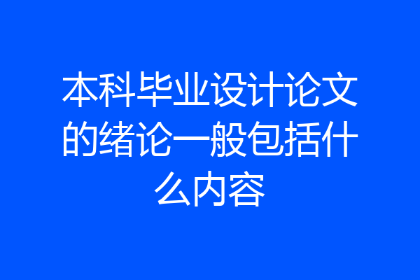 本科毕业设计论文的绪论一般包括什么内容