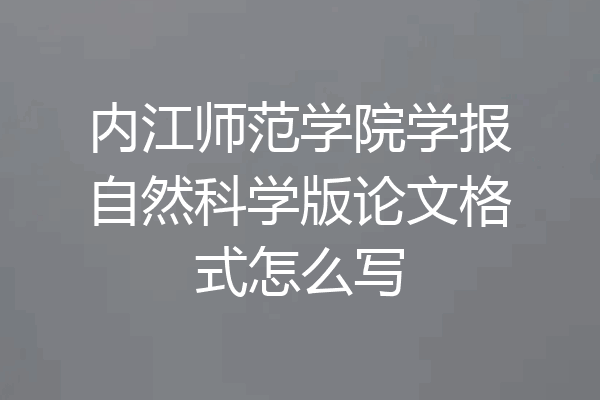 内江师范学院学报自然科学版论文格式怎么写