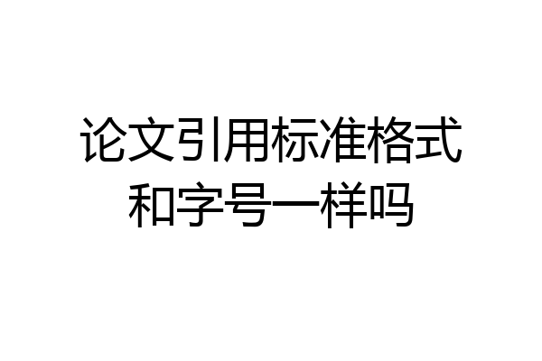 论文引用标准格式和字号一样吗
