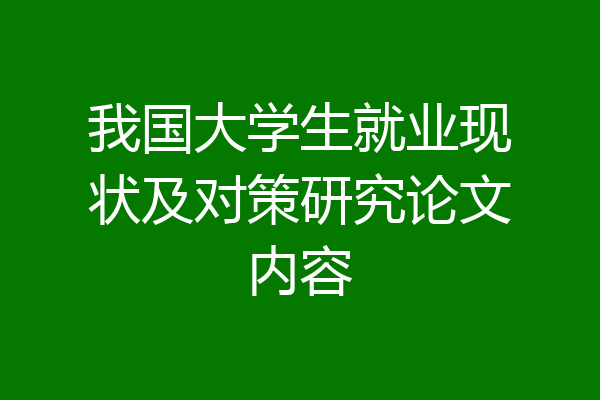 我国大学生就业现状及对策研究论文内容